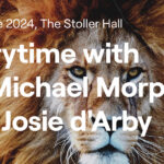 Picture of Lion with white text overlaid reading Saturday 8 June 2024 The Stoller Hall. Storytime with Sire Michael Morpurgo and Josie d'Arby