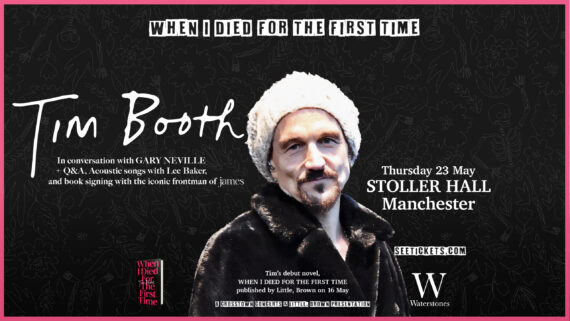 Image of Tim Booth with text reading: 'When I died for the first time. Tim Booth in conversation with Gary Neville + Q&A. Acoustic songs with Lee Baker and book signing with the iconic frontman of James.  Thursday 24 May Stoller Hall Manchester. Time's debut novel When I died for the First time published by Little Brown on 16 May. A crosstown concerts & Little Brown presentation. 