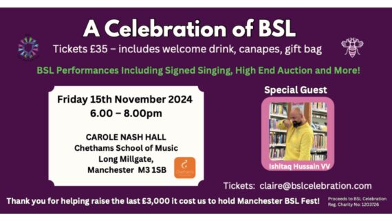 Text reads: A Celebration of BSL. Tickets include a welcome drink, canapés and a gift bag. BSL performances including signed singing, high end auction and more! With special guest Ishitaq Hussain Thank you for helping raise the last £3000 it cost us to hold Manchester BSL fest