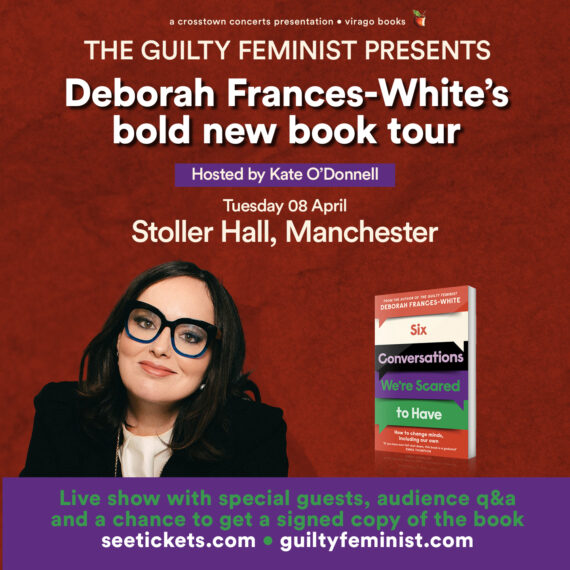 Text reads: The Guilty Feminist Presents Deborah Frances-White's bold new book tour Presented by Kate O'Donnell. Saturday 6 April Stoller Hall Manchester. Live show with special guest, audience Q and A and a chance to get a signed copy of the book.